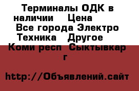 Терминалы ОДК в наличии. › Цена ­ 999 - Все города Электро-Техника » Другое   . Коми респ.,Сыктывкар г.